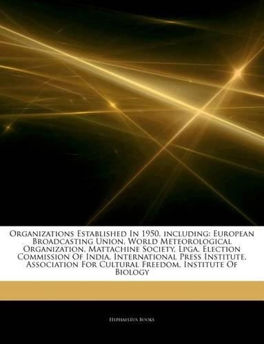 Articles on Organizations Established in 1950, Including: European Broadcasting Union, World Meteorological Organization, Mattachine Society, LPGA, Election Commission of India, International Press Institut(English)
