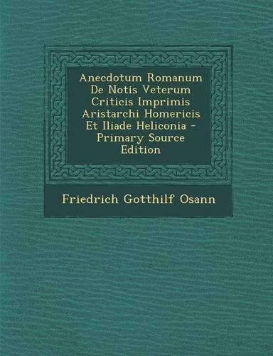 Anecdotum Romanum de Notis Veterum Criticis Imprimis Aristarchi Homericis Et Iliade Heliconia