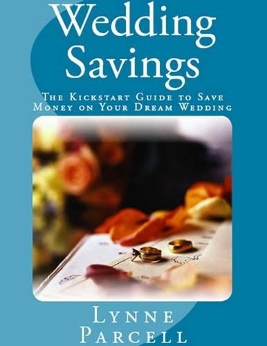 Wedding Savings: The Kickstart Guide to Making a Beautiful Wedding on a Budget
