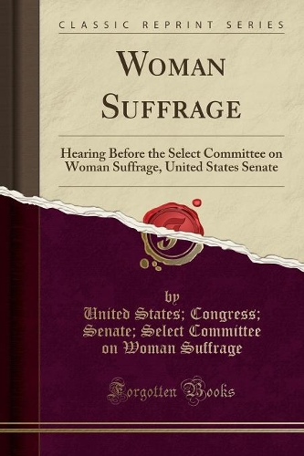 Woman Suffrage: Hearing Before the Select Committee on Woman Suffrage, United States Senate(English)