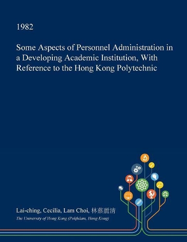 Some Aspects of Personnel Administration in a Developing Academic Institution, with Reference to the Hong Kong Polytechnic: (English)