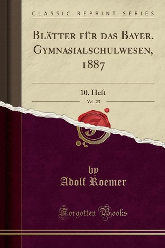 Blätter Für Das Bayer. Gymnasialschulwesen, 1887, Vol. 23
