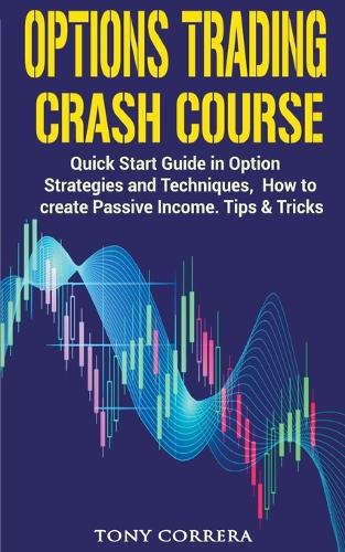 Options Trading Crash Course: Quick Start Guide in Option, Strategies and Techniques, how to Create Passive Income. Tips and Tricks.(3 Trading 1)