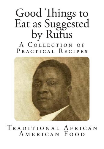 Good Things to Eat as Suggested by Rufus: A Collection of Practical Recipes