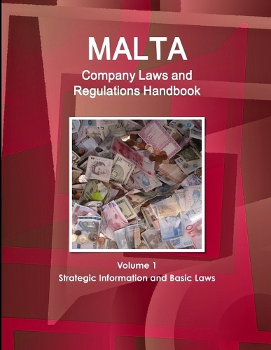 Malta Company Laws and Regulations Handbook Volume 1 Strategic Information and Basic Laws