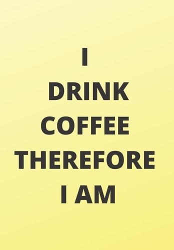 I Drink Coffee Therefore I Am