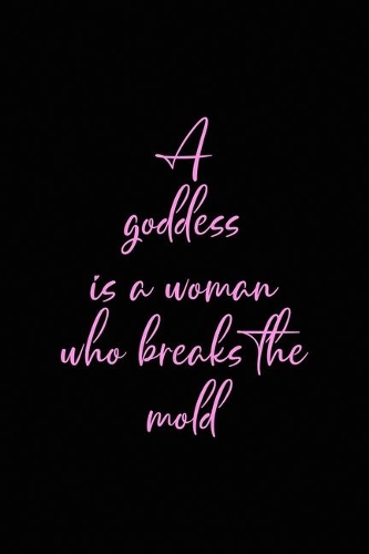 A Goddess Is A Woman Who Breaks The Mold