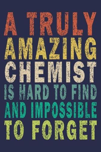 A Truly Amazing Chemist Is Hard To Find And Impossible To Forget