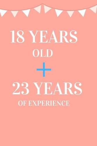 18 Years Old + 23 Years of Experience: Appreciate Your Friend, Loved One or Family with This Funny 41st Birthday Notebook