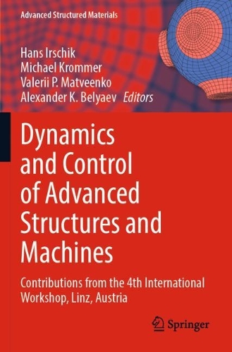 Dynamics and Control of Advanced Structures and Machines: Contributions from the 4th International Workshop, Linz, Austria(156 Advanced Structured Materials)