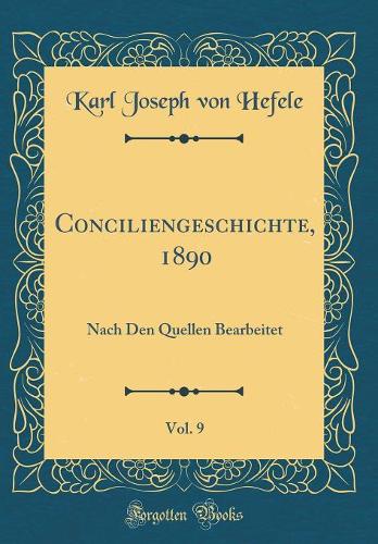 Conciliengeschichte, 1890, Vol. 9: Nach Den Quellen Bearbeitet (Classic Reprint)