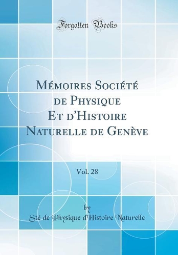 Mémoires Société de Physique Et d'Histoire Naturelle de Genève, Vol. 28 (Classic Reprint)