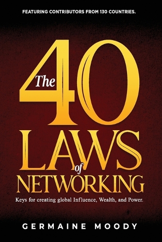 The 40 Laws of Networking: Keys to creating global Influence, Wealth, and Power