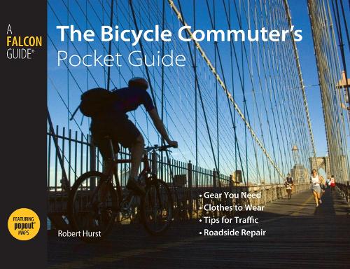Bicycle Commuter's Pocket Guide: *Gear You Need * Clothes To Wear * Tips For Traffic * Roadside Repair(Falcon Guide)