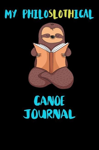 My Philoslothical Canoe Journal: Blank Lined Notebook Journal Gift Idea For (Lazy) Sloth Spirit Animal Lovers