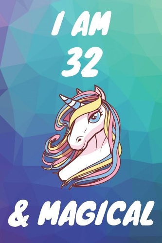 I Am 32 And Magical: Unicorn 32nd Birthday Journal Present / Gift for Women & Men Polygon Theme (6 x 9 - 110 Blank Lined Pages)