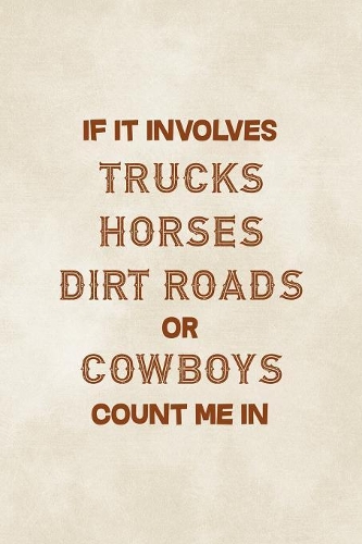 If It Involves Trucks Horses Dirty Roads Or Cowboys Count Me In