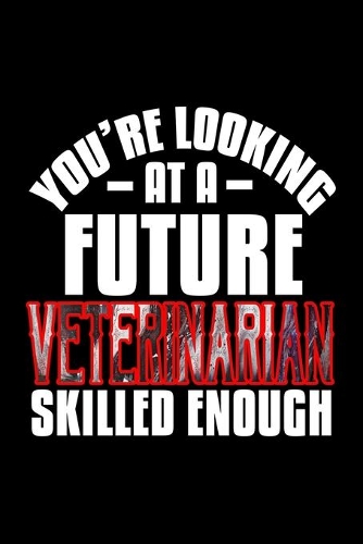 You're looking at a future veterinarian skilled enough: Notebook - Journal - Diary - 110 Lined pages - 6 x 9 in - 15.24 x 22.86 cm - Doodle Book - Funny Great Gift