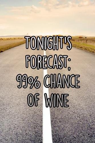 Tonight's Forecast; 99% Chance of Wine