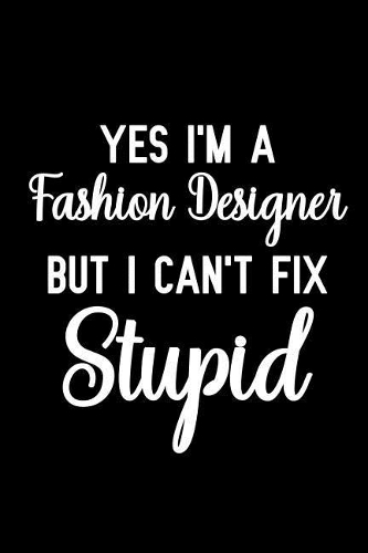 Yes I'm a Fashion Designer But I Can't Fix Stupid