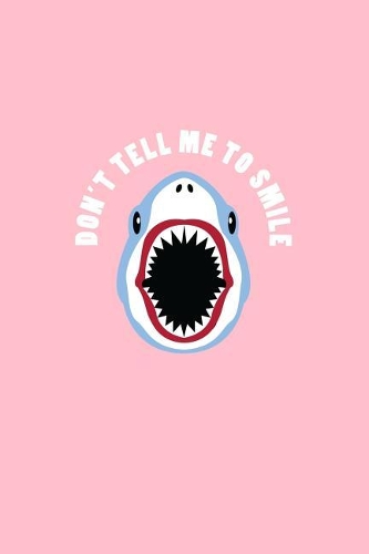Don't Tell Me To Smile: Lined Journal - Don't Tell Me To Smile Shark Black Cool Fun-ny Animal Gift - Pink Ruled Diary, Prayer, Gratitude, Writing, Travel, Notebook For Men 
