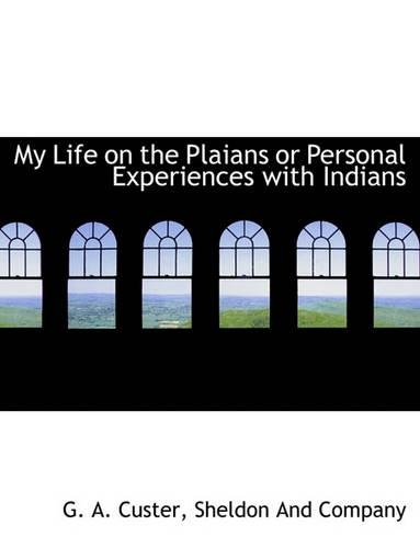 My Life on the Plaians or Personal Experiences with Indians