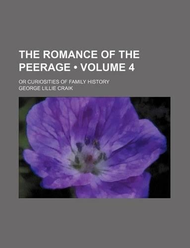 The Romance of the Peerage (Volume 4); Or Curiosities of Family History: (English)