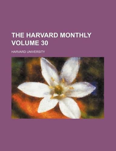 The Harvard Monthly Volume 30: (English)