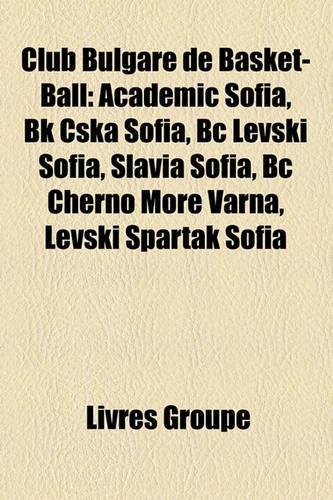 Club Bulgare de Basket-Ball: Academic Sofia, Bk Cska Sofia, BC Levski Sofia, Slavia Sofia, BC Cherno More Varna, Levski Spartak Sofia(French)