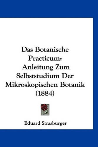 Das Botanische Practicum: Anleitung Zum Selbststudium Der Mikroskopischen Botanik (1884)(German)