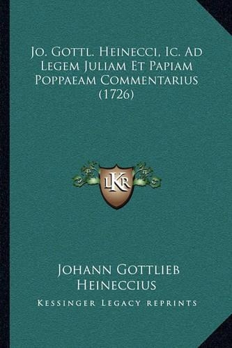 Jo. Gottl. Heinecci, Ic. Ad Legem Juliam Et Papiam Poppaeam Commentarius (1726)
