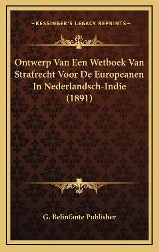 Ontwerp Van Een Wetboek Van Strafrecht Voor De Europeanen In Nederlandsch-Indie (1891)