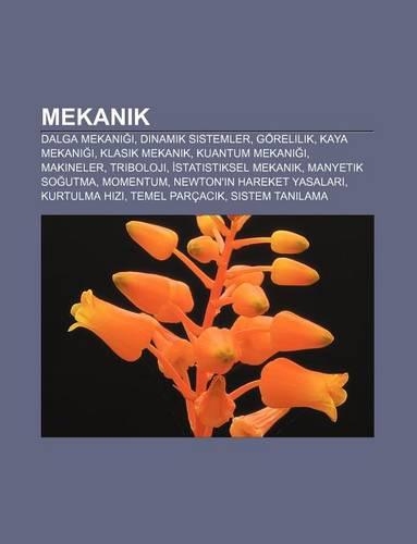 Mekanik: Dalga Mekani I, Dinamik Sistemler, Gorelilik, Kaya Mekani I, Klasik Mekanik, Kuantum Mekani I, Makineler, Triboloji(Turkish)
