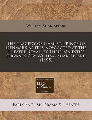 The Tragedy of Hamlet, Prince of Denmark as It Is Now Acted at the Theatre Royal, by Their Majesties Servants / By William Shakespeare. (1695): (English)