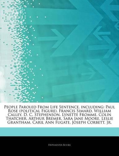Articles on People Paroled from Life Sentence, Including: Paul Rose (Political Figure), Francis Simard, William Calley, D. C. Stephenson, Lynette Fromme, Colin Thatcher, Arthur Bremer, Sara Jane Moore, Lesl(English)