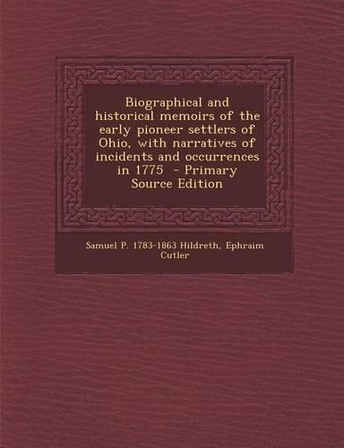 Biographical and Historical Memoirs of the Early Pioneer Settlers of Ohio, with Narratives of Incidents and Occurrences in 1775