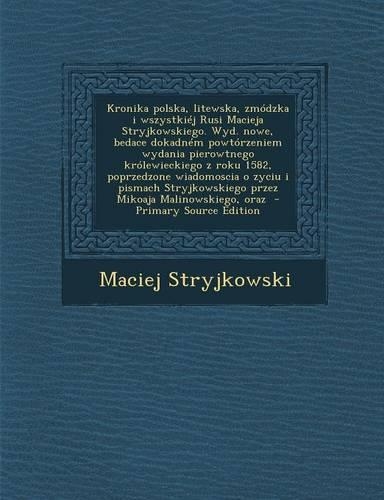 Kronika Polska, Litewska, Zmodzka I Wszystkiej Rusi Macieja Stryjkowskiego. Wyd. Nowe, Bedace Dokadnem Powtorzeniem Wydania Pierowtnego Krolewieckiego