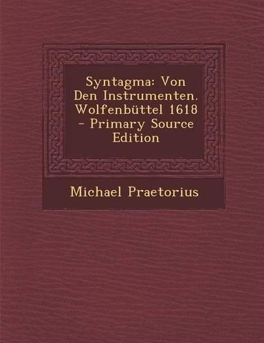 Syntagma: Von Den Instrumenten. Wolfenbuttel 1618 - Primary Source Edition(German)