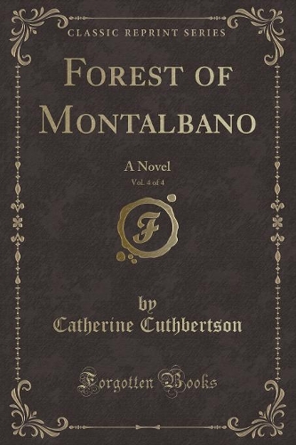 Forest of Montalbano, Vol. 4 of 4: A Novel (Classic Reprint)(English)