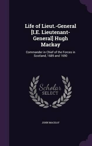 Life of Lieut.-General [I.E. Lieutenant-General] Hugh Mackay: Commander in Chief of the Forces in Scotland, 1689 and 1690(English)