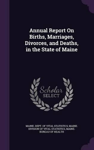 Annual Report on Births, Marriages, Divorces, and Deaths, in the State of Maine