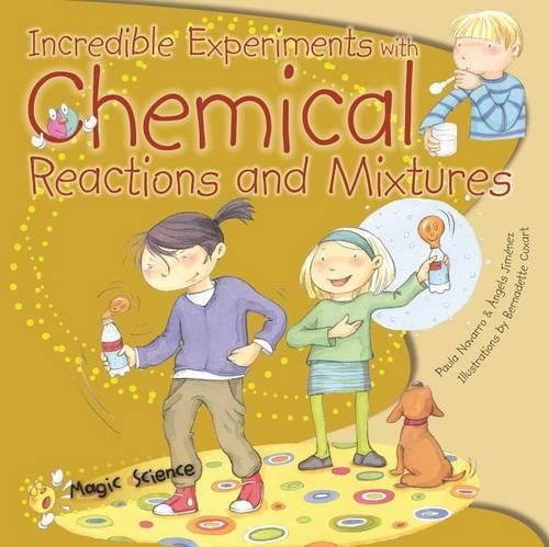Incredible Experiments with Chemical Reactions & Mixtures: (Magic Science)