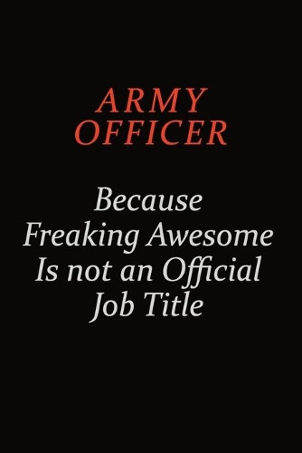 Army officer Because Freaking Awesome Is Not An Official Job Title