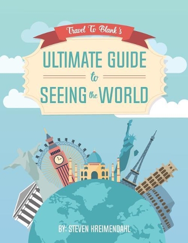 Travel to Blank's Ultimate Guide to Seeing the World