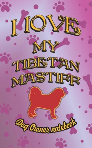 I Love My Tibetan Mastiff - Dog Owner Notebook: Doggy Style Designed Pages for Dog Owner to Note Training Log and Daily Adventures.(168 I Love My Dog)