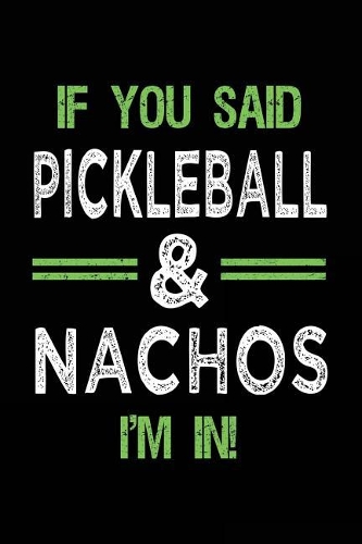 If You Said Pickleball & Nachos I'm In: Blank Lined Notebook Journal
