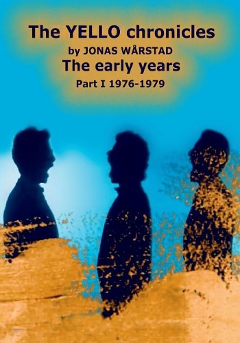 The YELLO chronicles by JONAS WARSTAD The early years Part I 1976 - 1979: The early years(1 The Yello Chronicles by Jonas Warstad)