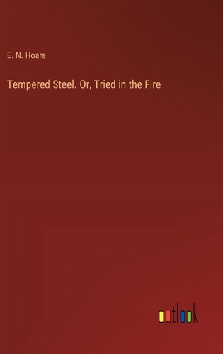 Tempered Steel. Or, Tried in the Fire
