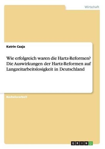 Wie erfolgreich waren die Hartz-Reformen? Die Auswirkungen der Hartz-Reformen auf Langzeitarbeitslosigkeit in Deutschland: (German)