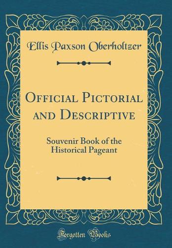 Official Pictorial and Descriptive: Souvenir Book of the Historical Pageant (Classic Reprint)